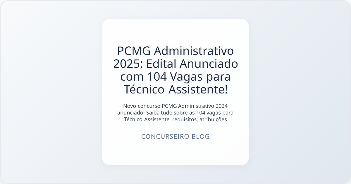 PCMG Administrativo 2025: Edital Anunciado com 104 Vagas para Técnico Assistente!