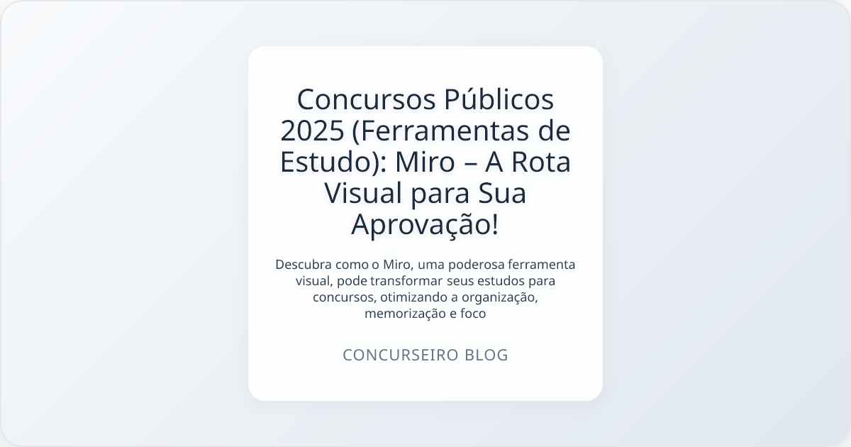 Concursos Públicos 2025 (Ferramentas de Estudo): Miro – A Rota Visual para Sua Aprovação!