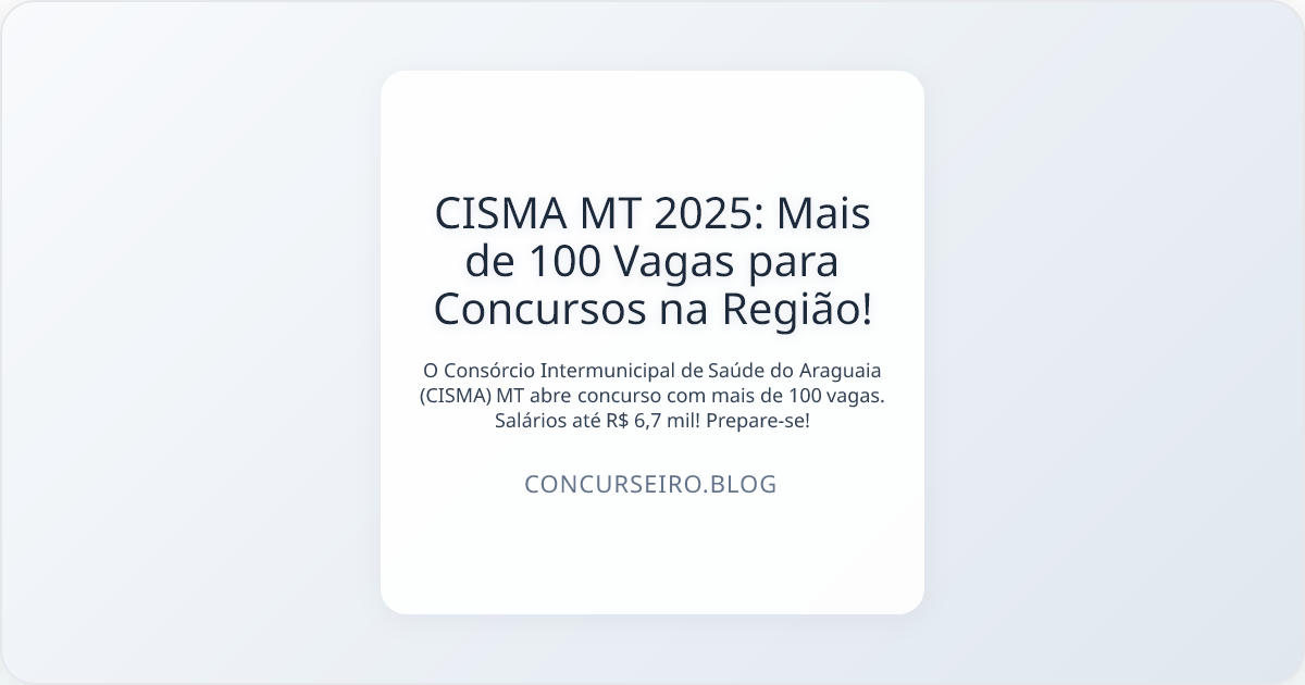 CISMA MT 2025: Mais de 100 Vagas para Concursos na Região!