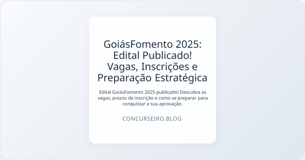 GoiásFomento 2025: Edital Publicado! Vagas, Inscrições e Preparação Estratégica