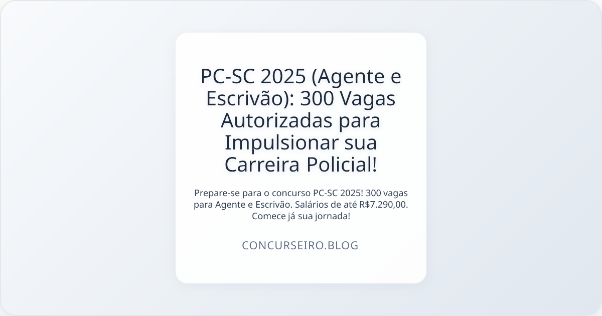 PC-SC 2025 (Agente e Escrivão): 300 Vagas Autorizadas para Impulsionar sua Carreira Policial!