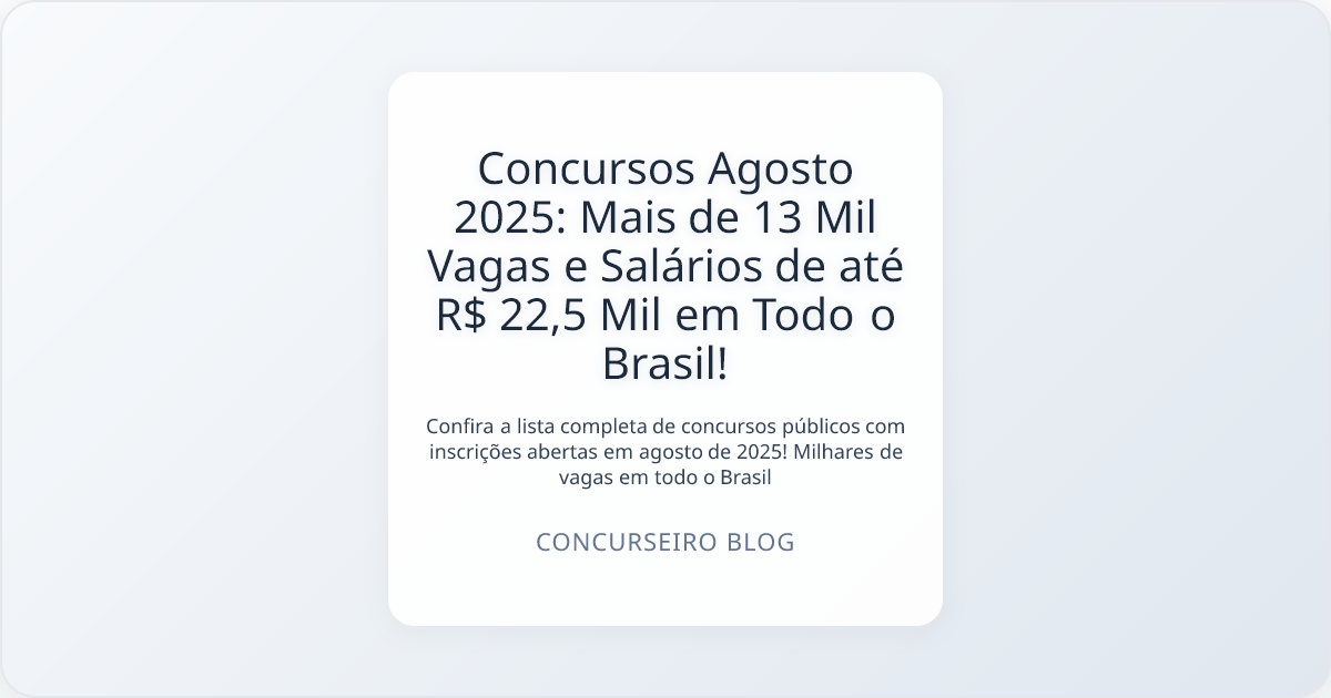 Concursos Agosto 2025: Mais de 13 Mil Vagas e Salários de até R$ 22,5 Mil em Todo o Brasil!