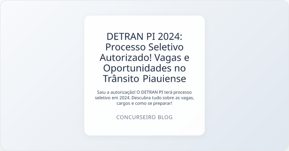 DETRAN PI 2024: Processo Seletivo Autorizado! Vagas e Oportunidades no Trânsito Piauiense