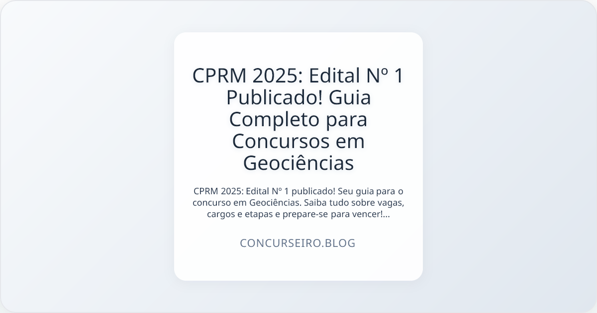 CPRM 2025: Edital Nº 1 Publicado! Guia Completo para Concursos em Geociências
