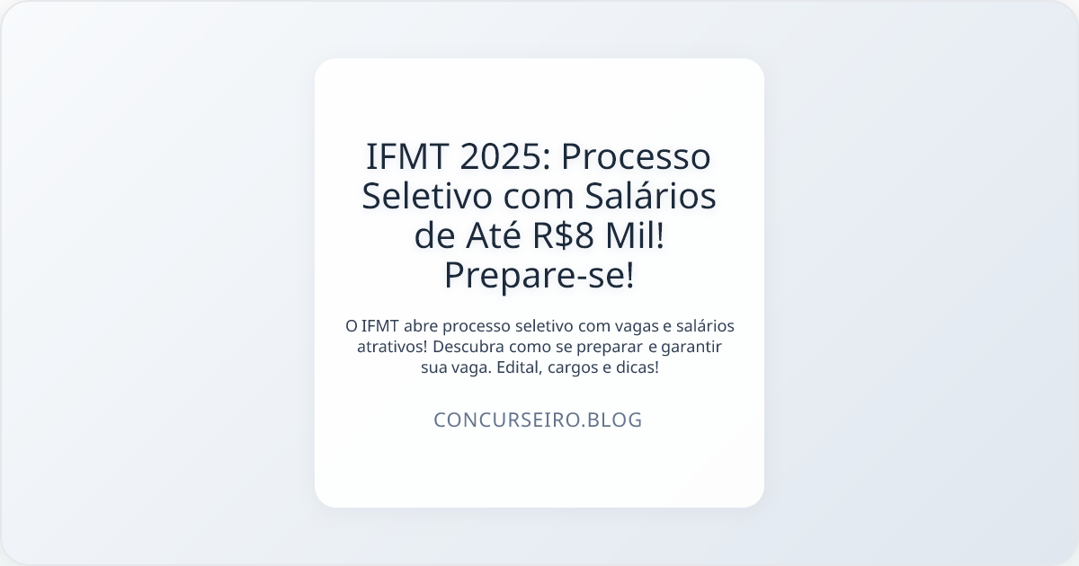 IFMT 2025: Processo Seletivo com Salários de Até R$8 Mil! Prepare-se!