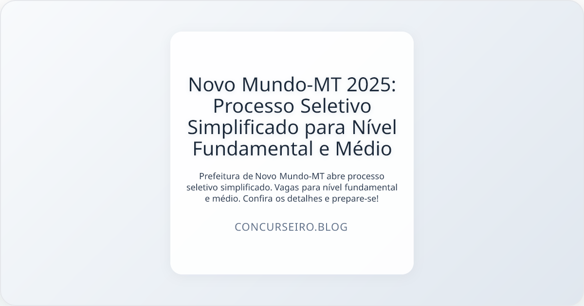 Novo Mundo-MT 2025: Processo Seletivo Simplificado para Nível Fundamental e Médio